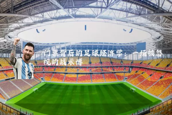 门票背后的足球经济学：一场被忽视的战术博弈