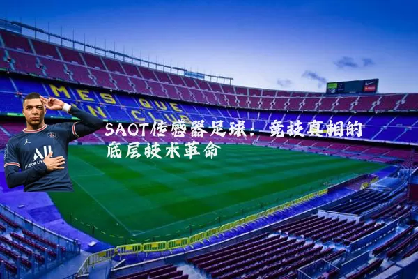 SAOT传感器足球:竞技真相的底层技术革命