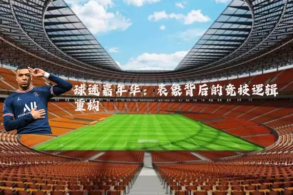 球迷嘉年华：表象背后的竞技逻辑重构