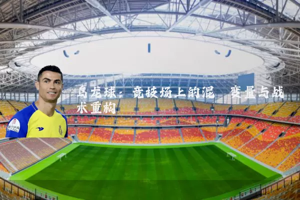 乌龙球：竞技场上的混沌变量与战术重构