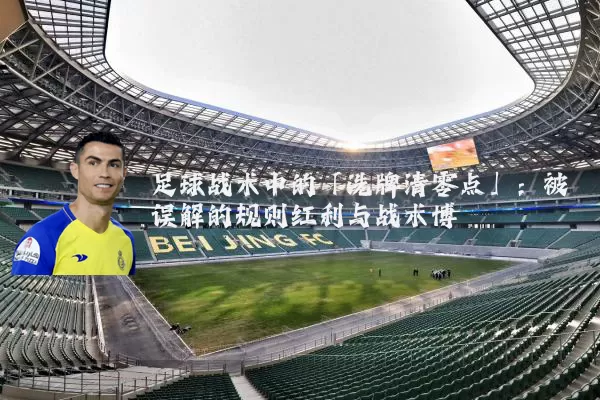 足球战术中的「洗牌清零点」:被误解的规则红利与战术博弈